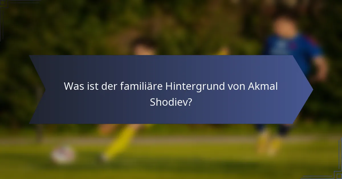 Was ist der familiäre Hintergrund von Akmal Shodiev?