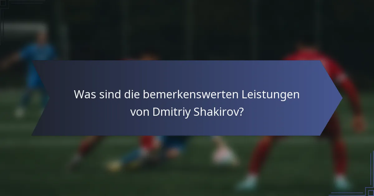 Was sind die bemerkenswerten Leistungen von Dmitriy Shakirov?