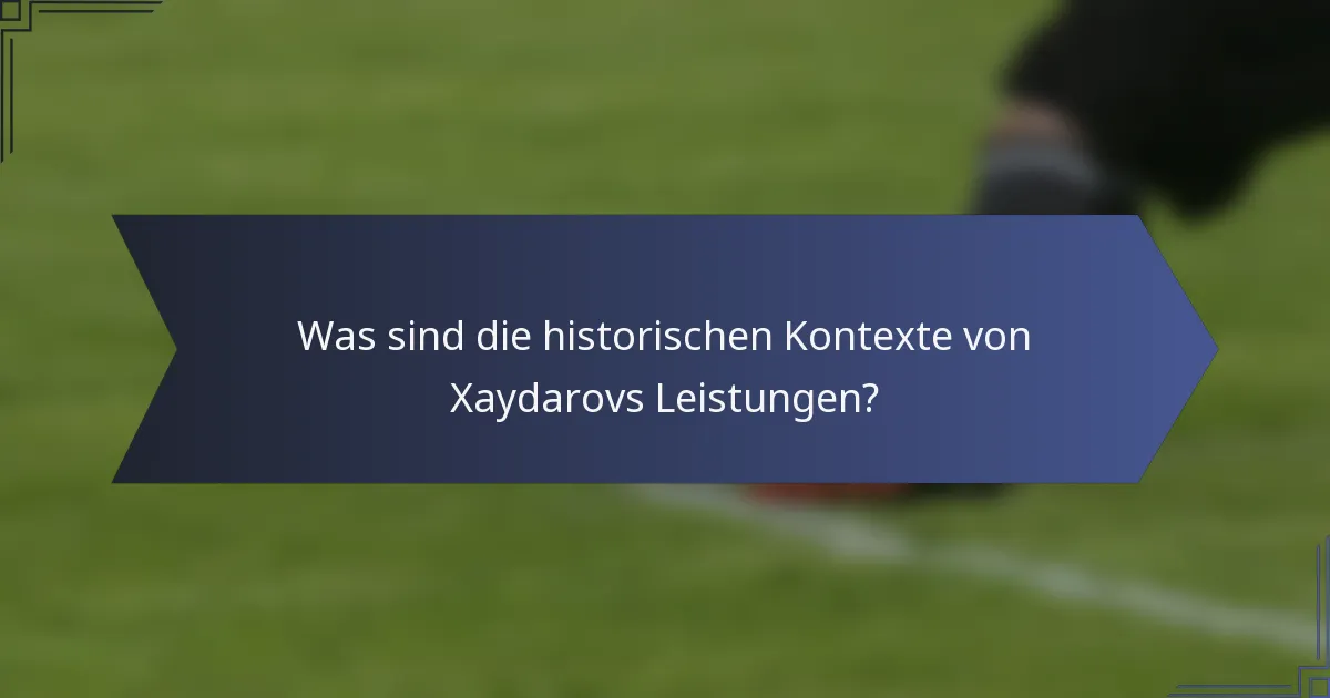 Was sind die historischen Kontexte von Xaydarovs Leistungen?