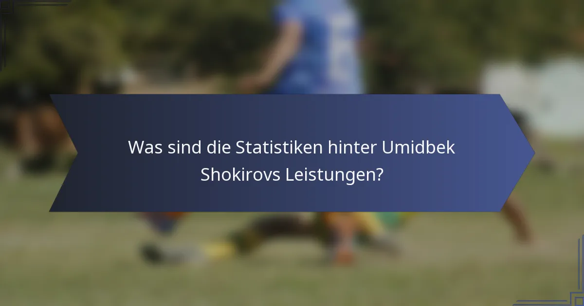 Was sind die Statistiken hinter Umidbek Shokirovs Leistungen?