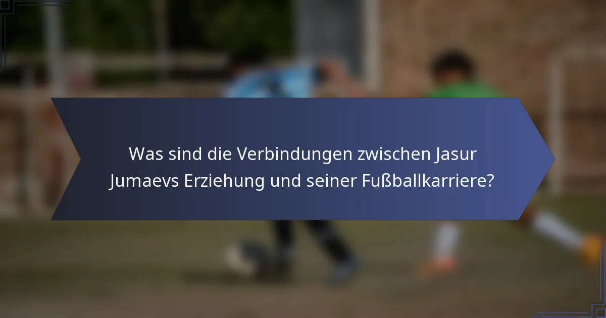 Was sind die Verbindungen zwischen Jasur Jumaevs Erziehung und seiner Fußballkarriere?