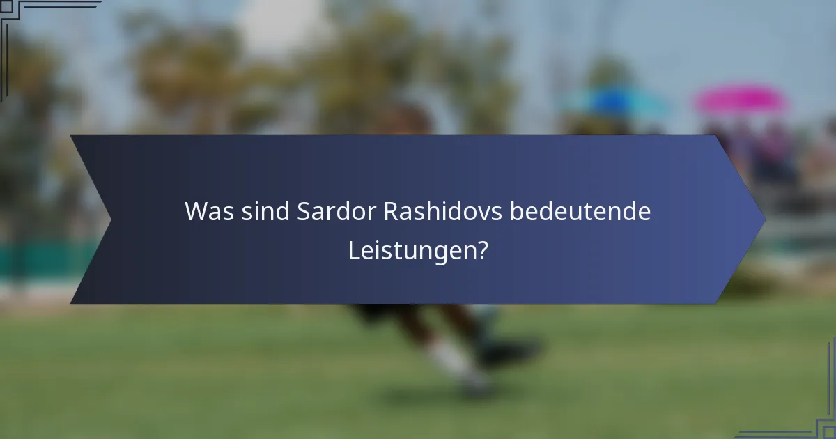 Was sind Sardor Rashidovs bedeutende Leistungen?
