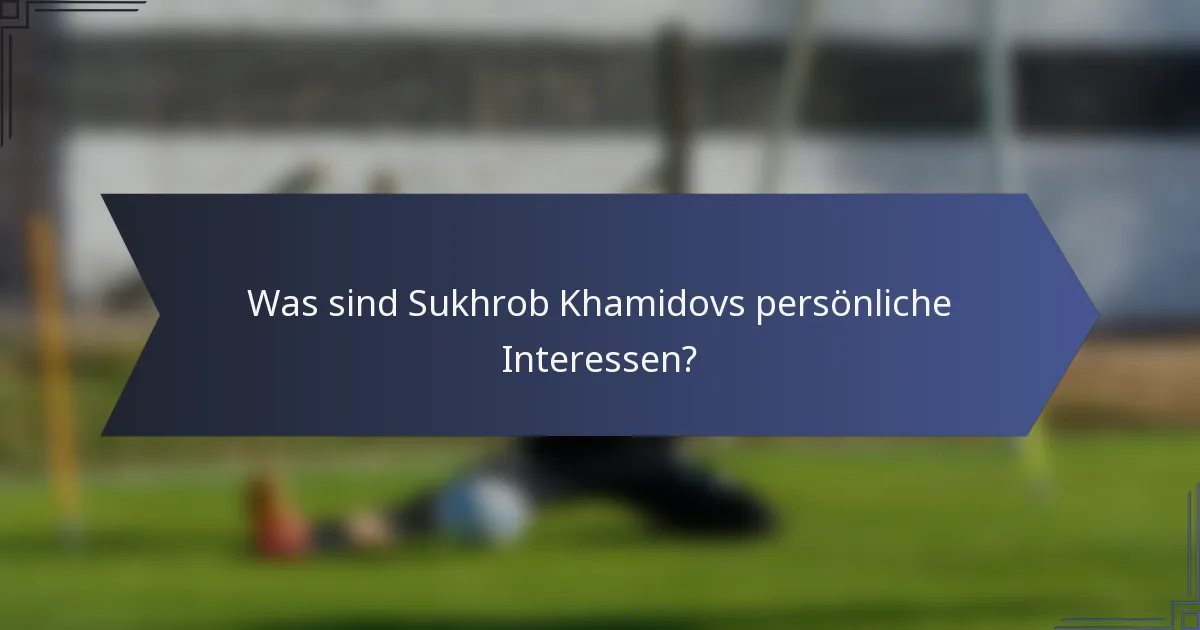 Was sind Sukhrob Khamidovs persönliche Interessen?