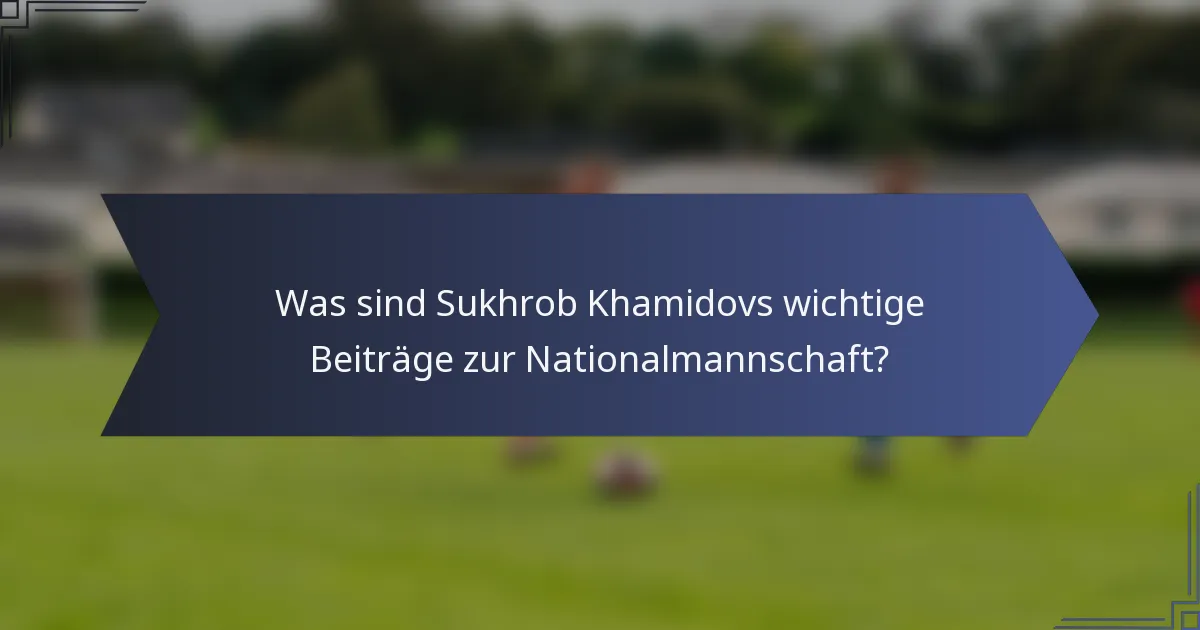 Was sind Sukhrob Khamidovs wichtige Beiträge zur Nationalmannschaft?