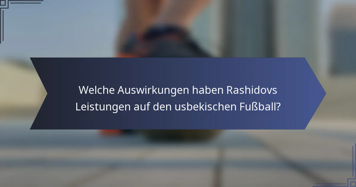 Welche Auswirkungen haben Rashidovs Leistungen auf den usbekischen Fußball?