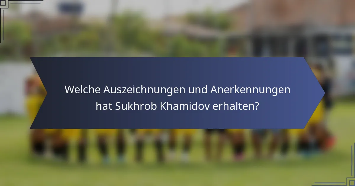 Welche Auszeichnungen und Anerkennungen hat Sukhrob Khamidov erhalten?