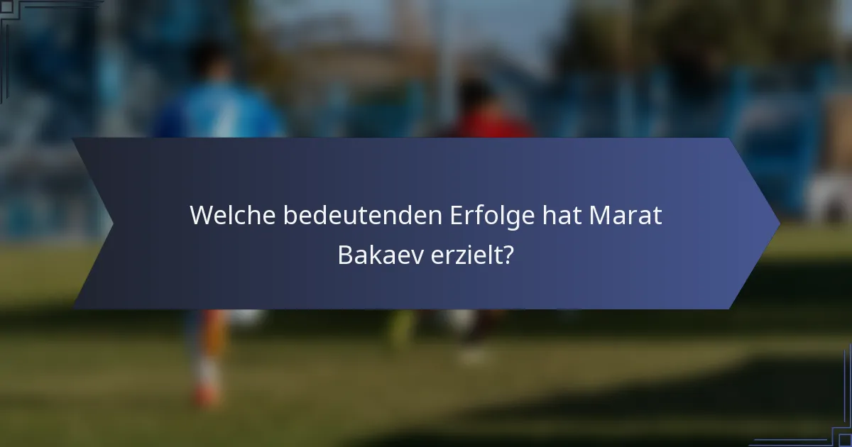 Welche bedeutenden Erfolge hat Marat Bakaev erzielt?