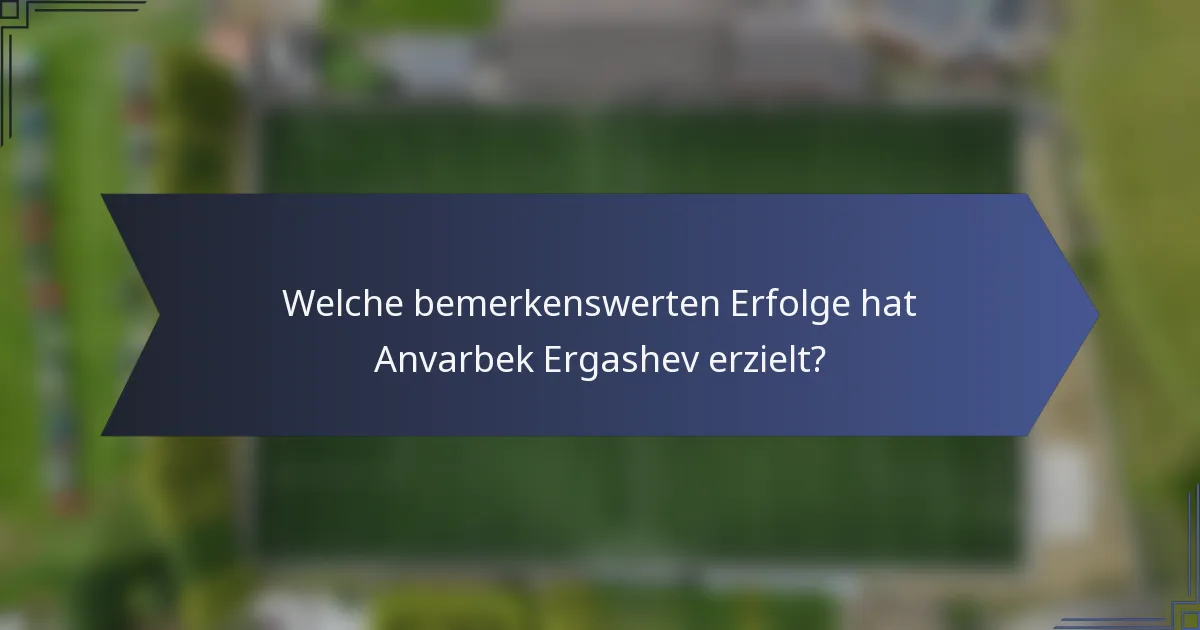 Welche bemerkenswerten Erfolge hat Anvarbek Ergashev erzielt?