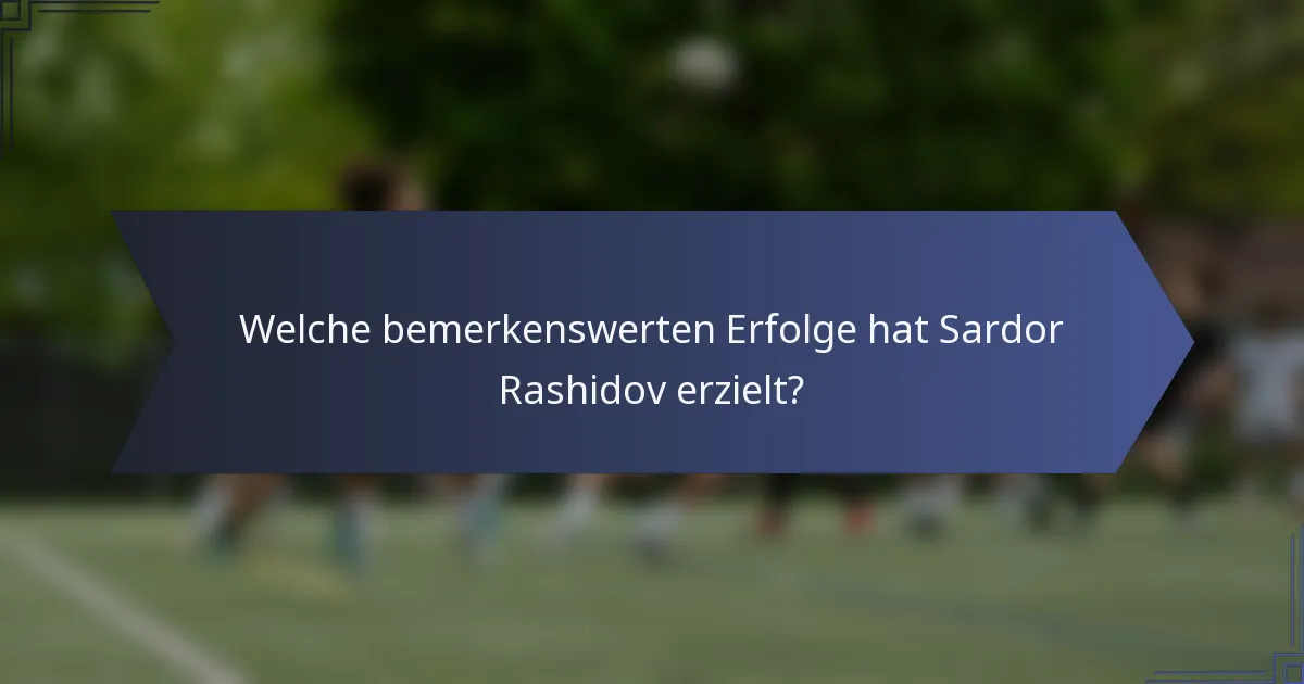 Welche bemerkenswerten Erfolge hat Sardor Rashidov erzielt?