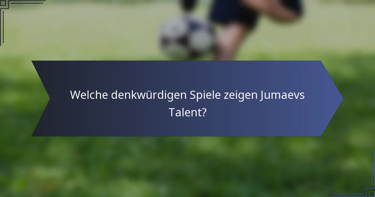 Welche denkwürdigen Spiele zeigen Jumaevs Talent?