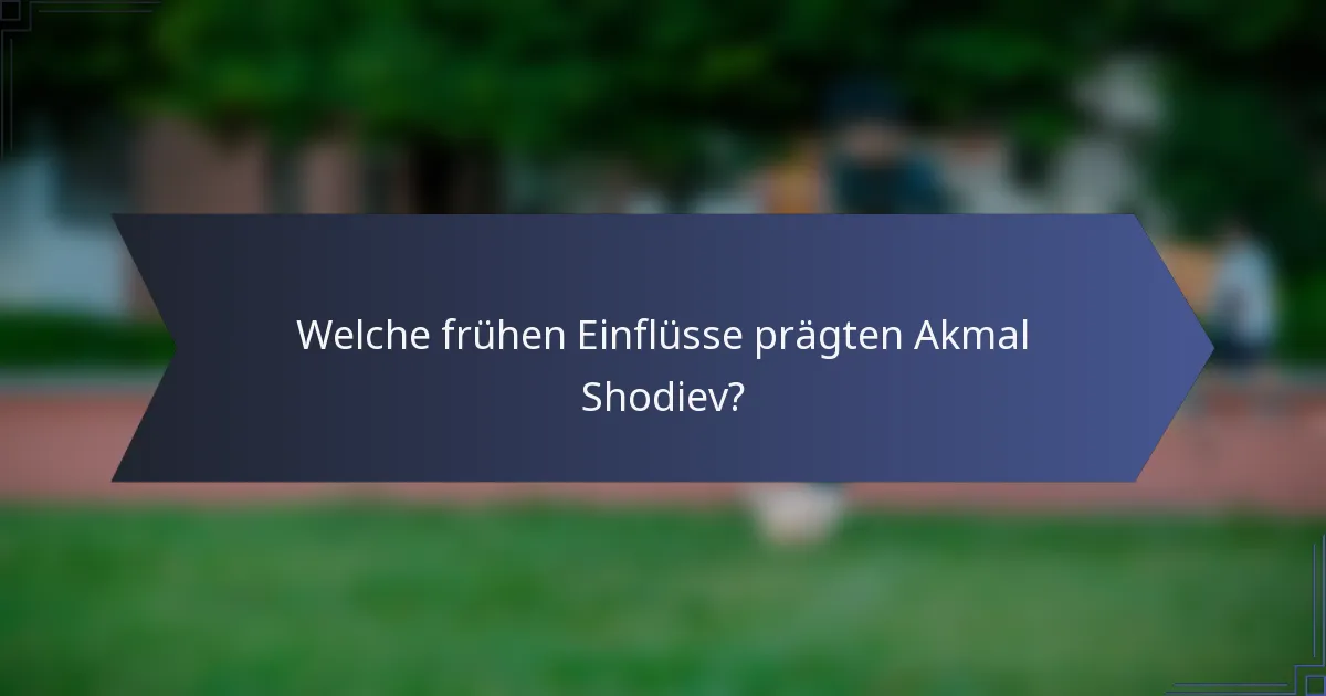 Welche frühen Einflüsse prägten Akmal Shodiev?