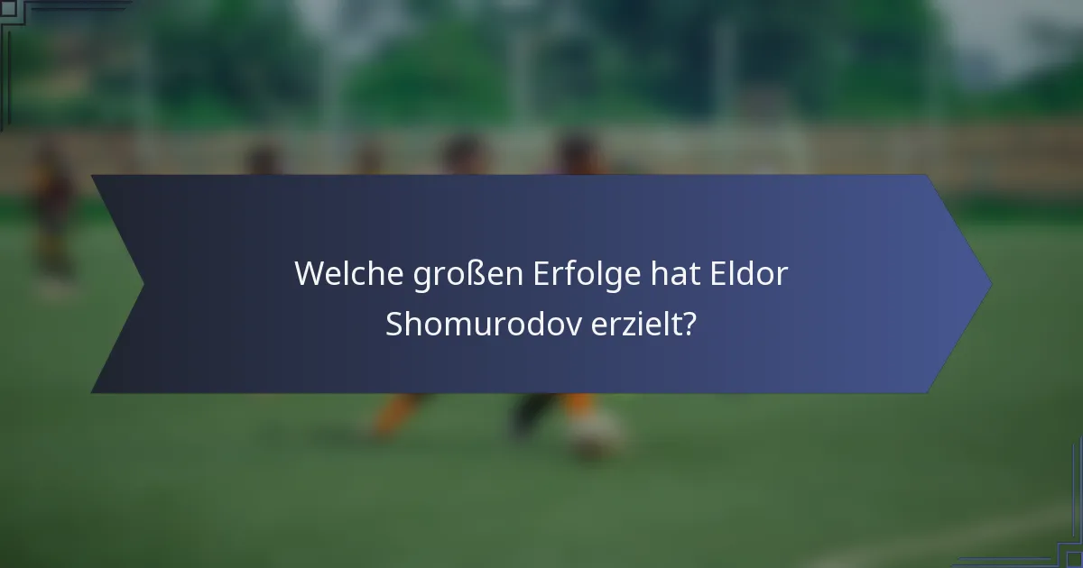 Welche großen Erfolge hat Eldor Shomurodov erzielt?