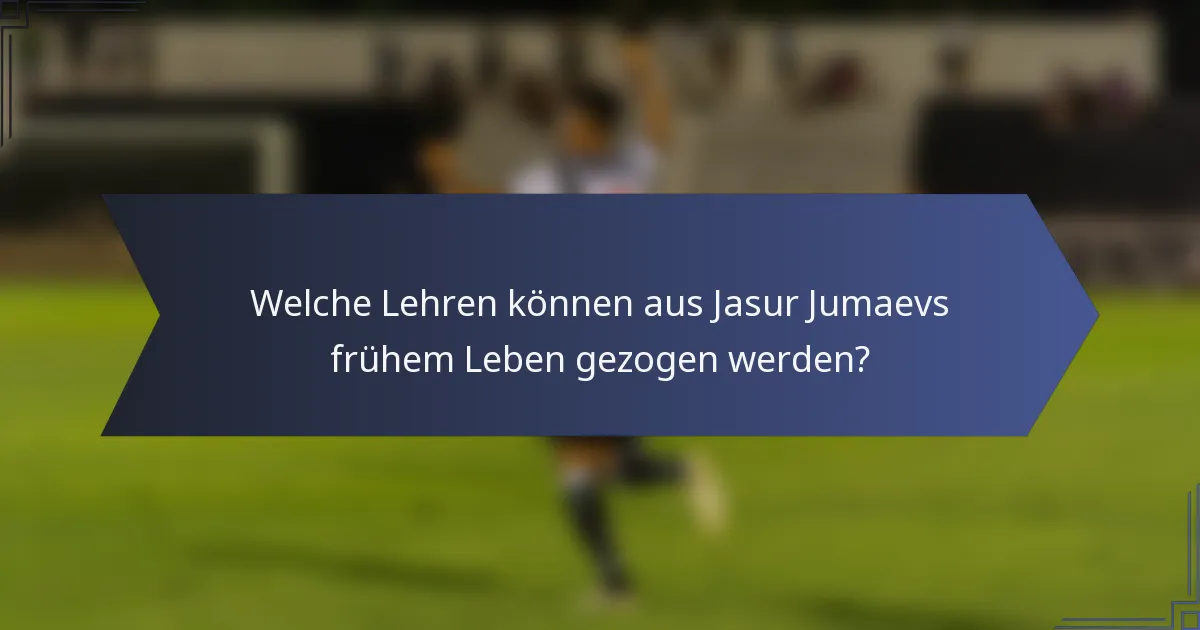 Welche Lehren können aus Jasur Jumaevs frühem Leben gezogen werden?