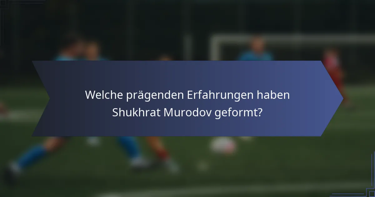 Welche prägenden Erfahrungen haben Shukhrat Murodov geformt?