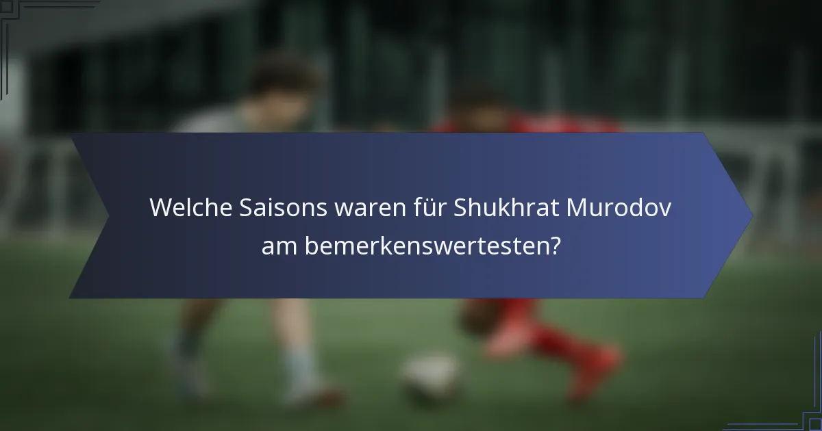 Welche Saisons waren für Shukhrat Murodov am bemerkenswertesten?