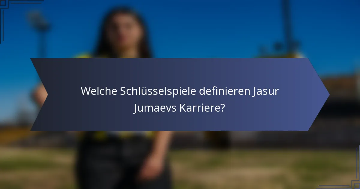 Welche Schlüsselspiele definieren Jasur Jumaevs Karriere?