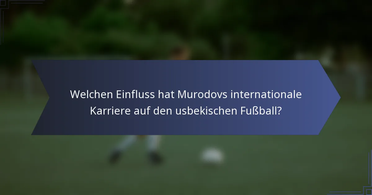 Welchen Einfluss hat Murodovs internationale Karriere auf den usbekischen Fußball?