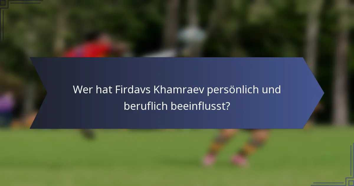 Wer hat Firdavs Khamraev persönlich und beruflich beeinflusst?