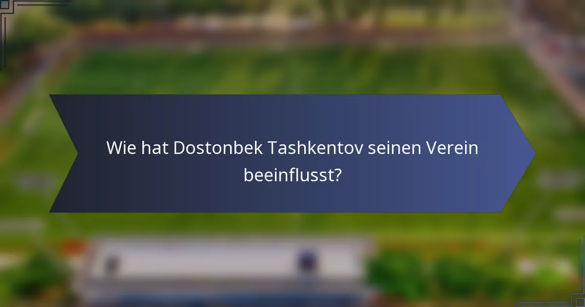 Wie hat Dostonbek Tashkentov seinen Verein beeinflusst?