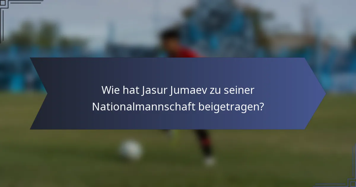 Wie hat Jasur Jumaev zu seiner Nationalmannschaft beigetragen?