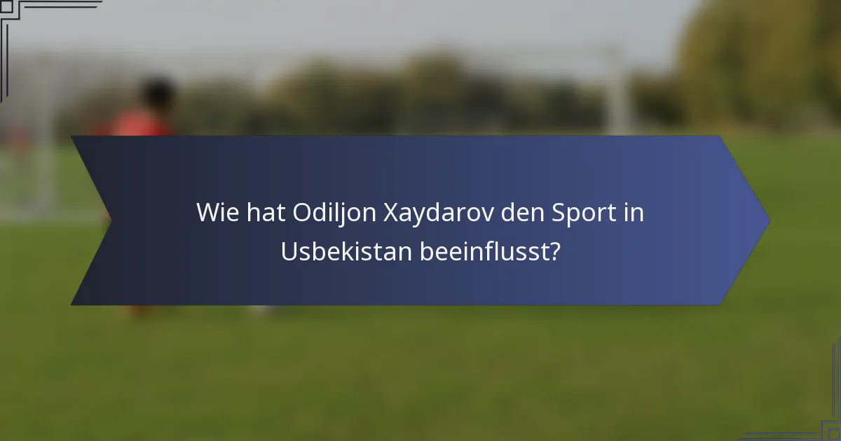 Wie hat Odiljon Xaydarov den Sport in Usbekistan beeinflusst?