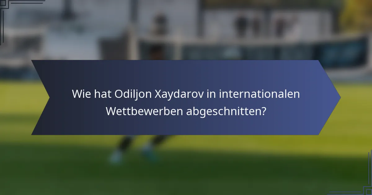 Wie hat Odiljon Xaydarov in internationalen Wettbewerben abgeschnitten?