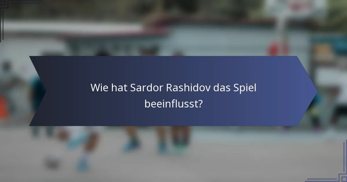 Wie hat Sardor Rashidov das Spiel beeinflusst?