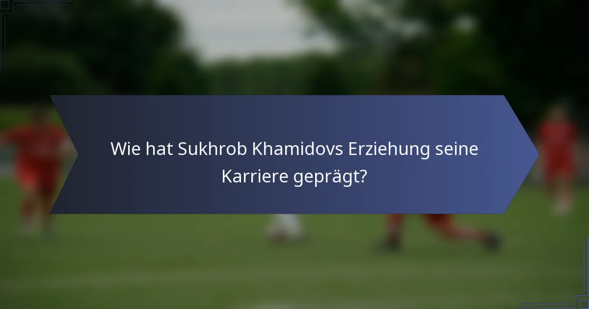 Wie hat Sukhrob Khamidovs Erziehung seine Karriere geprägt?