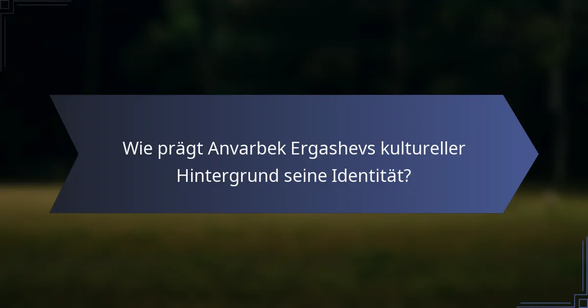 Wie prägt Anvarbek Ergashevs kultureller Hintergrund seine Identität?