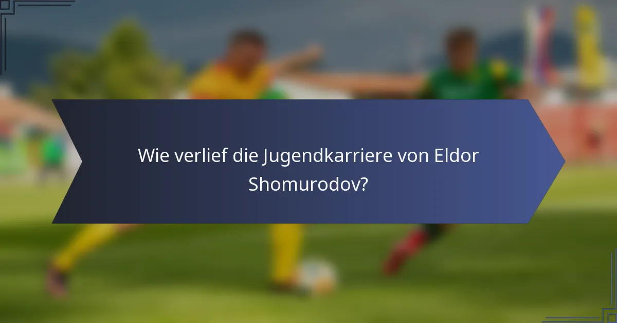 Wie verlief die Jugendkarriere von Eldor Shomurodov?