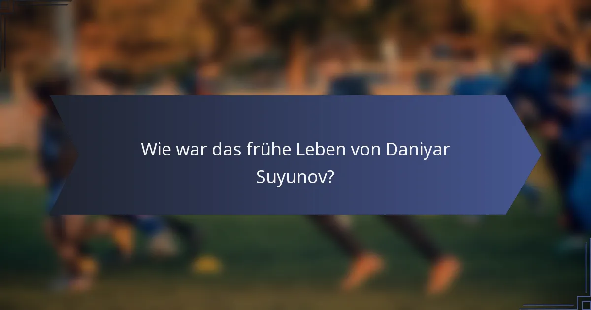 Wie war das frühe Leben von Daniyar Suyunov?