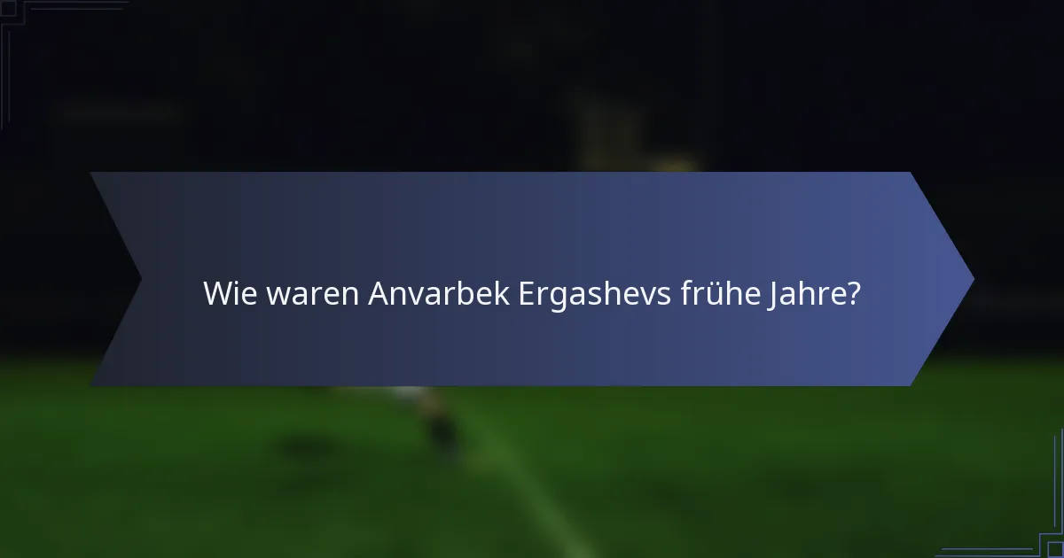 Wie waren Anvarbek Ergashevs frühe Jahre?